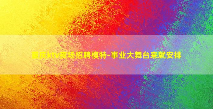 重庆ktv夜场招聘模特-事业大舞台来就安排